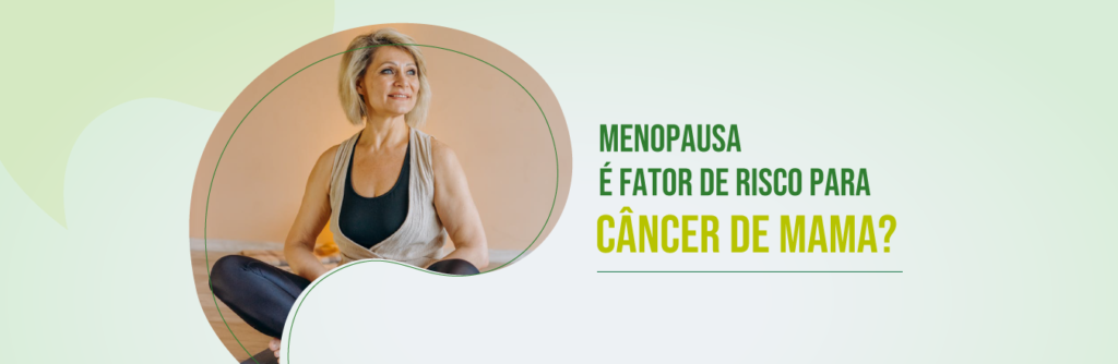 Menopausa é fator de risco para câncer de mama? - PróOnco mulher